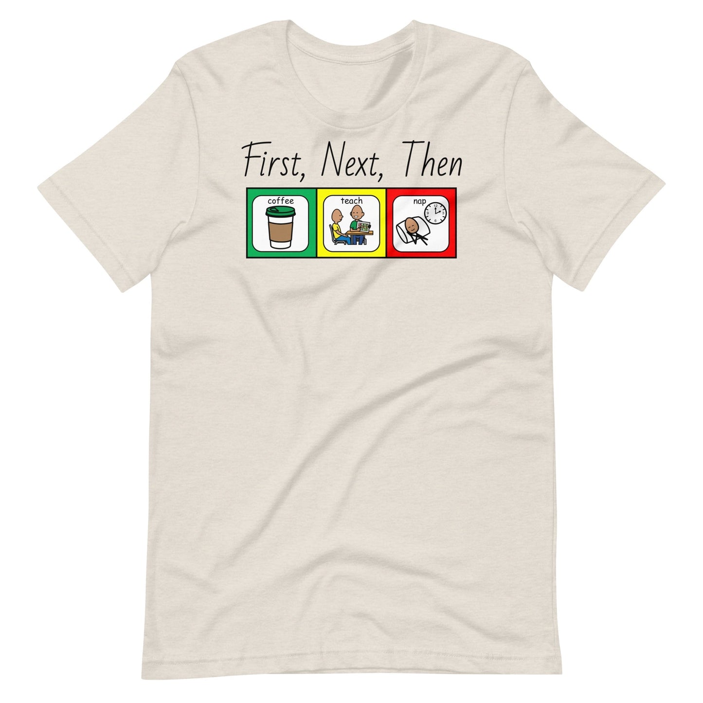 "Coffee, Teach, Nap" (First, Next, Then) Special Education Teacher T-shirt with Boardmaker PCS Unisex