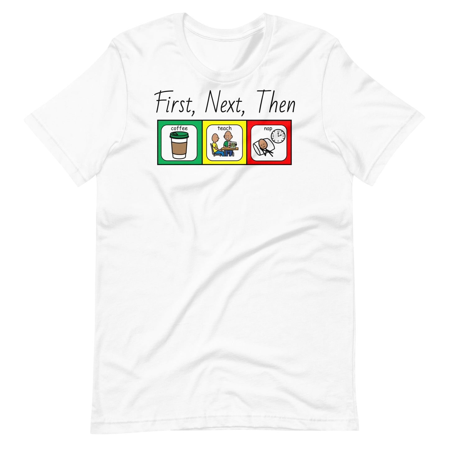 "Coffee, Teach, Nap" (First, Next, Then) Special Education Teacher T-shirt with Boardmaker PCS Unisex