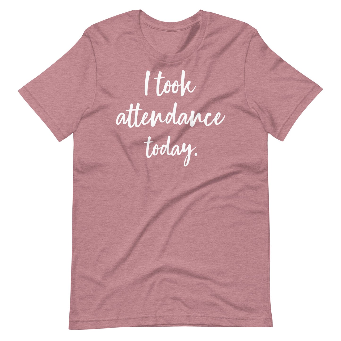 "I took attendance today." Funny quotes Special Education Teacher T-shirt Unisex