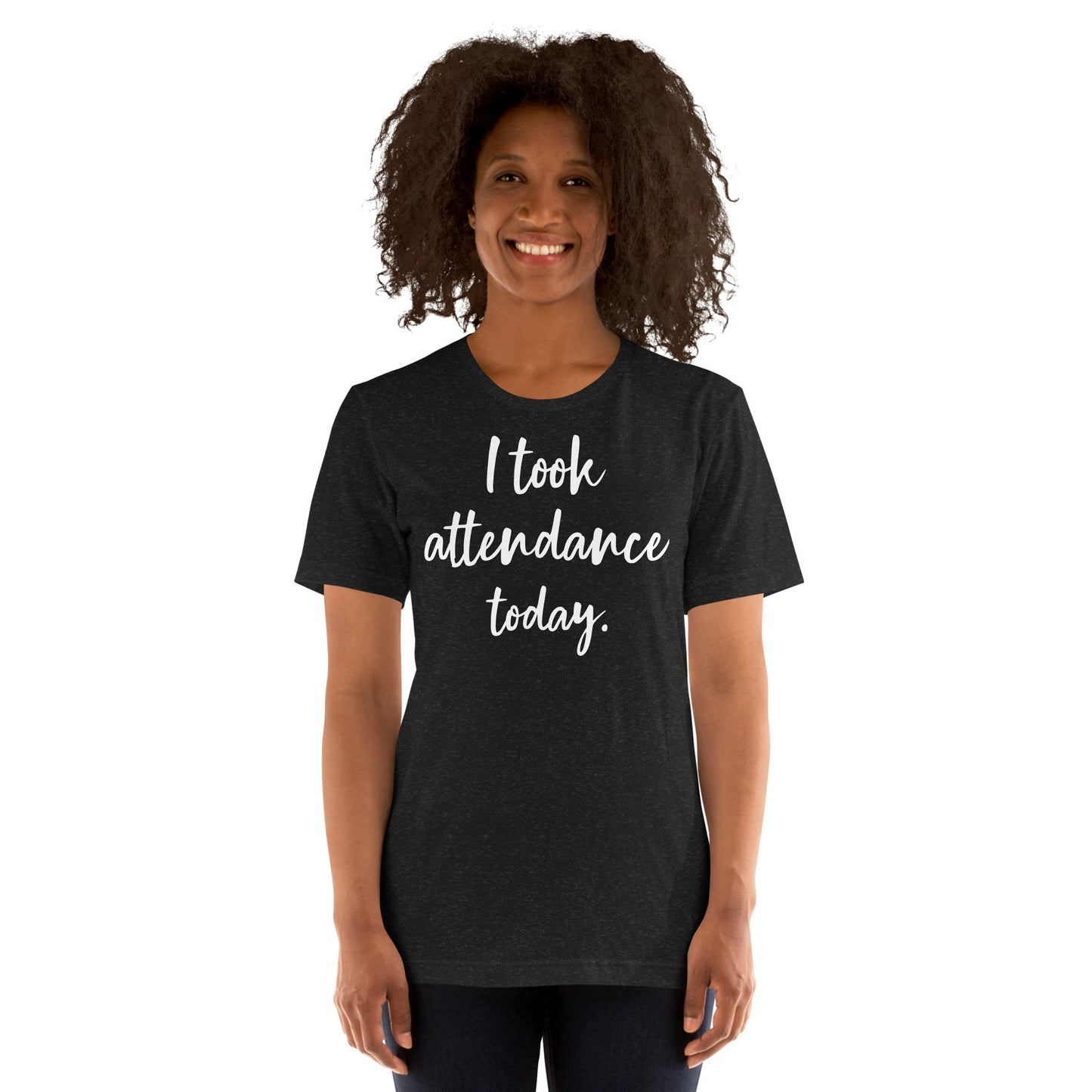 "I took attendance today." Funny quotes Special Education Teacher T-shirt Unisex