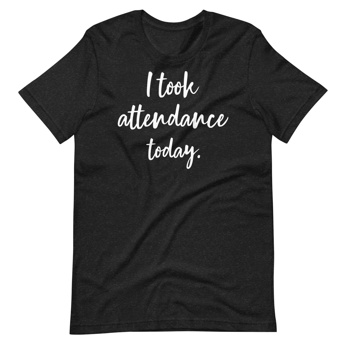 Funny Special Education teacher shirt, "I took attendance today." Black