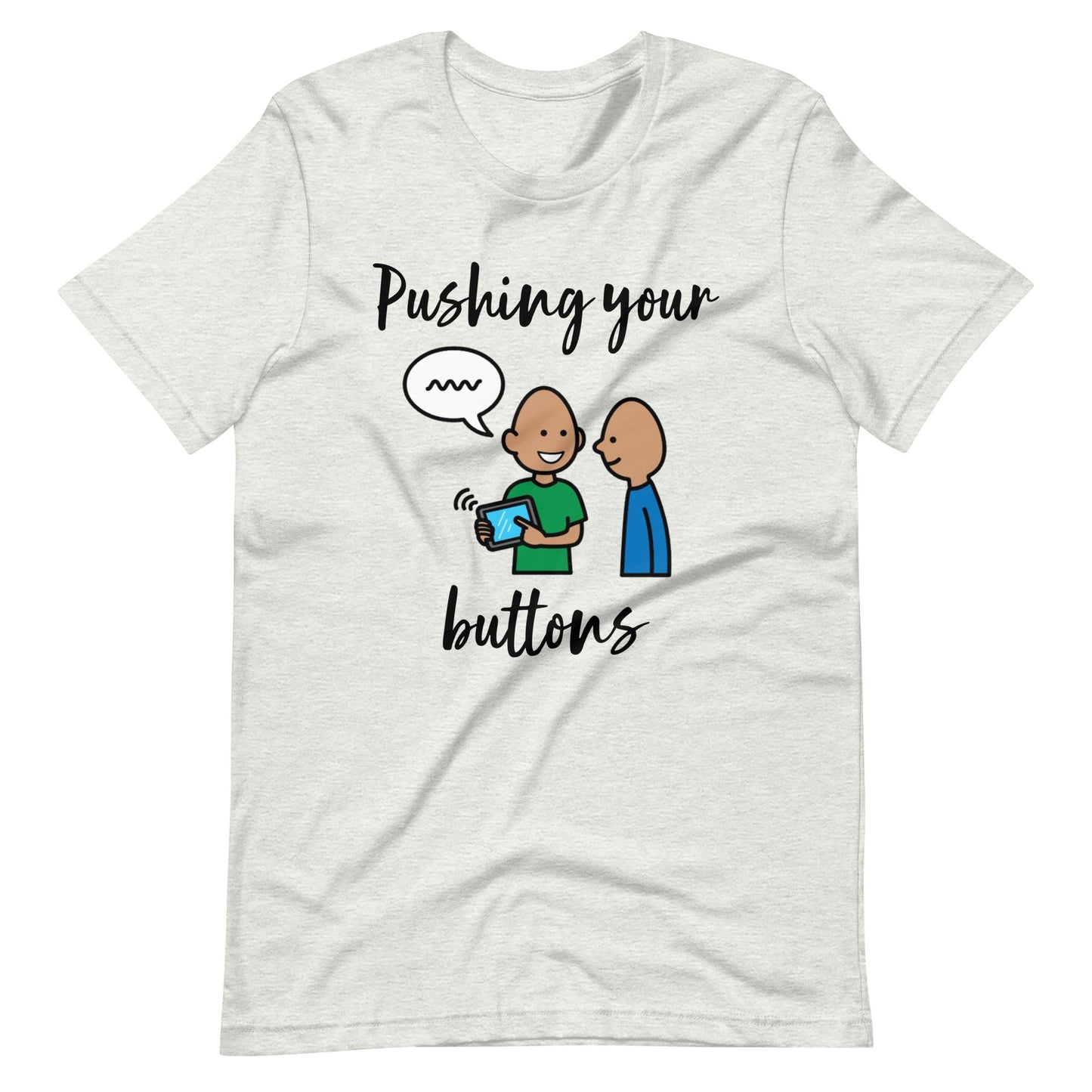 "Pushing Your Buttons" Funny Modeling AAC Shirt for Special Education teacher or SLP with Boardmaker PCS Unisex